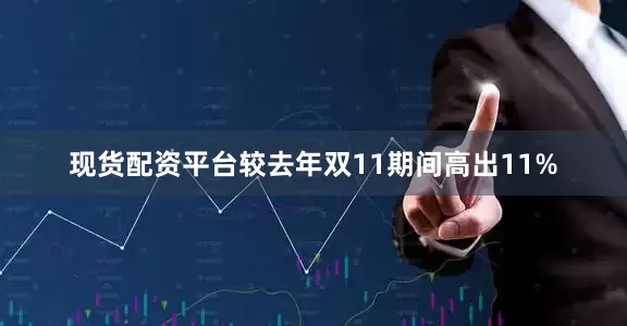 现货配资平台较去年双11期间高出11%