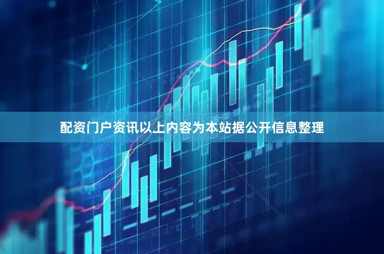 配资门户资讯以上内容为本站据公开信息整理