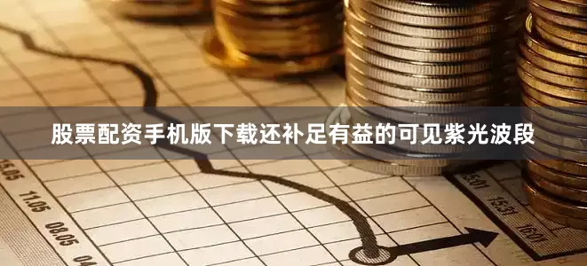股票配资手机版下载还补足有益的可见紫光波段