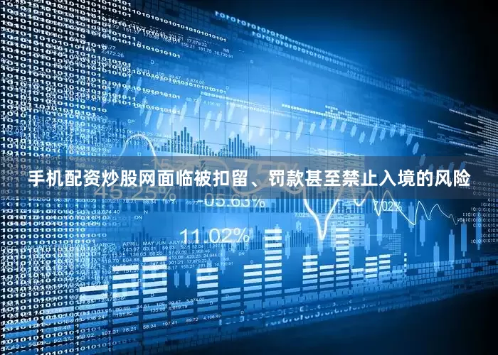 手机配资炒股网面临被扣留、罚款甚至禁止入境的风险