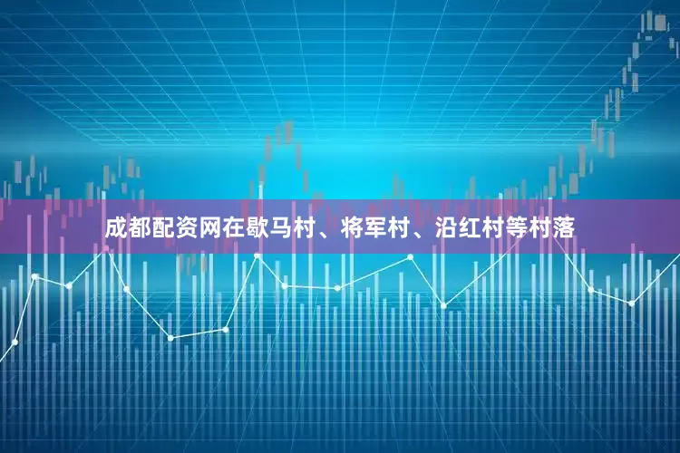 成都配资网在歇马村、将军村、沿红村等村落