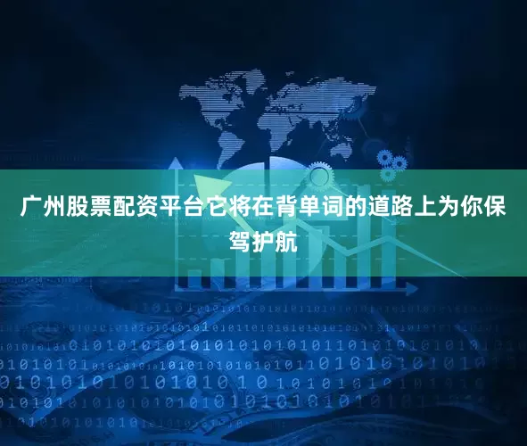 广州股票配资平台它将在背单词的道路上为你保驾护航