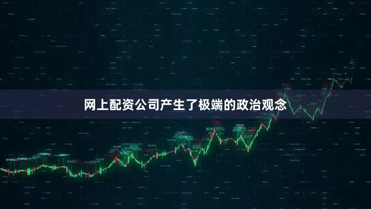 网上配资公司产生了极端的政治观念