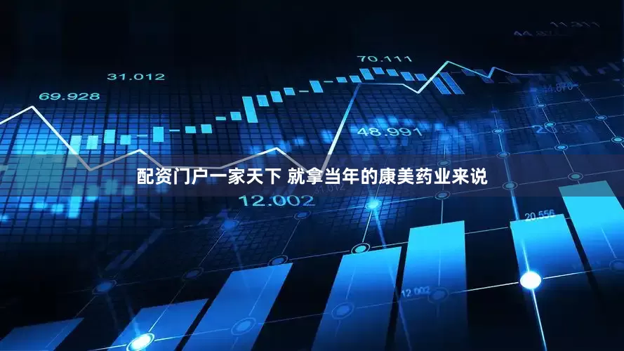 配资门户一家天下 就拿当年的康美药业来说