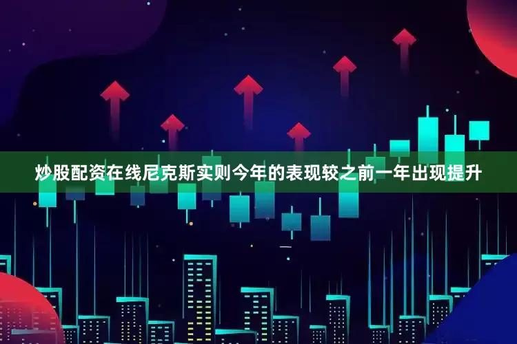 炒股配资在线尼克斯实则今年的表现较之前一年出现提升