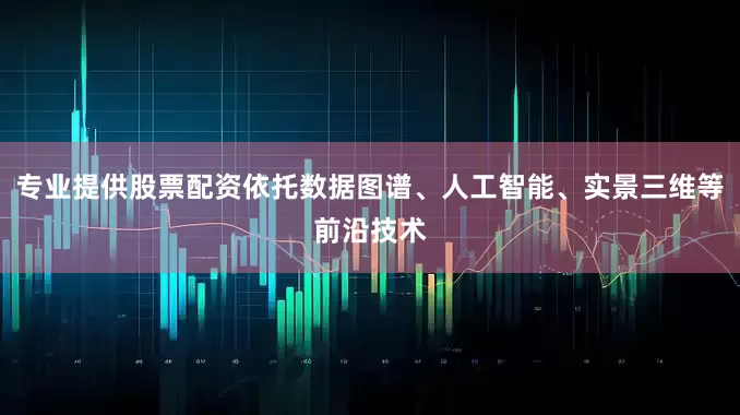专业提供股票配资依托数据图谱、人工智能、实景三维等前沿技术