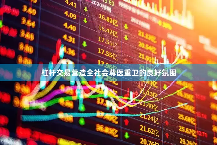 杠杆交易营造全社会尊医重卫的良好氛围