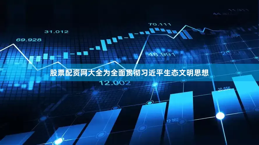 股票配资网大全为全面贯彻习近平生态文明思想