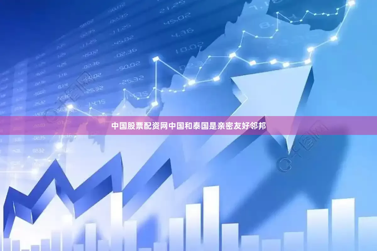 中国股票配资网中国和泰国是亲密友好邻邦
