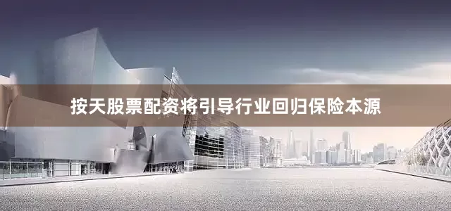 按天股票配资将引导行业回归保险本源