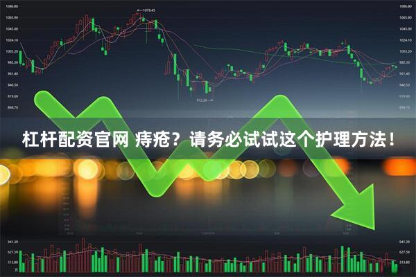 杠杆配资官网 痔疮？请务必试试这个护理方法！